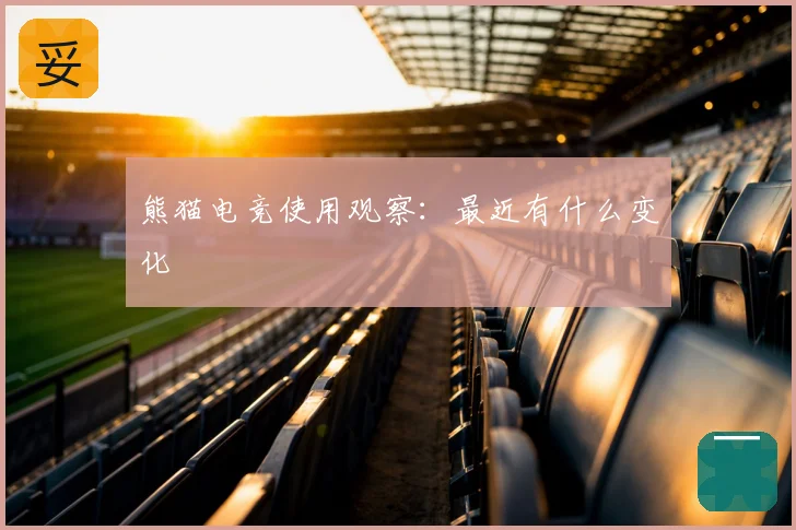 熊猫电竞使用观察:最近有什么变化
