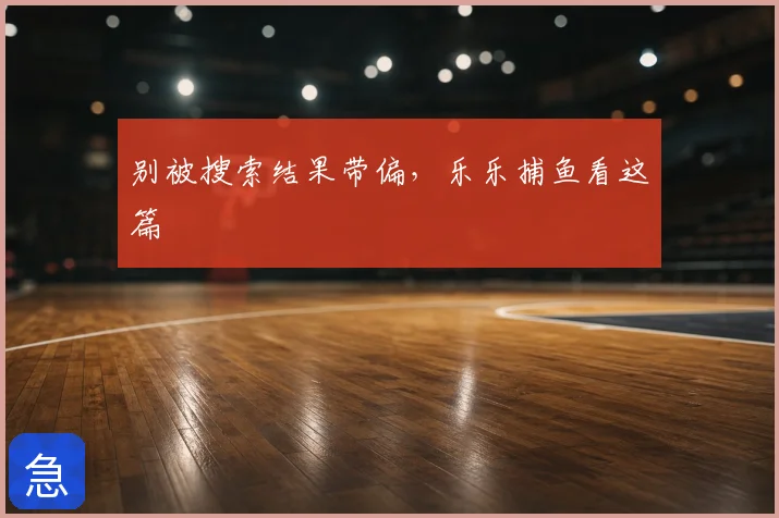 别被搜索结果带偏,乐乐捕鱼看这篇